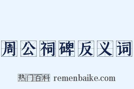 周公祠碑反义词是什么意思的图片